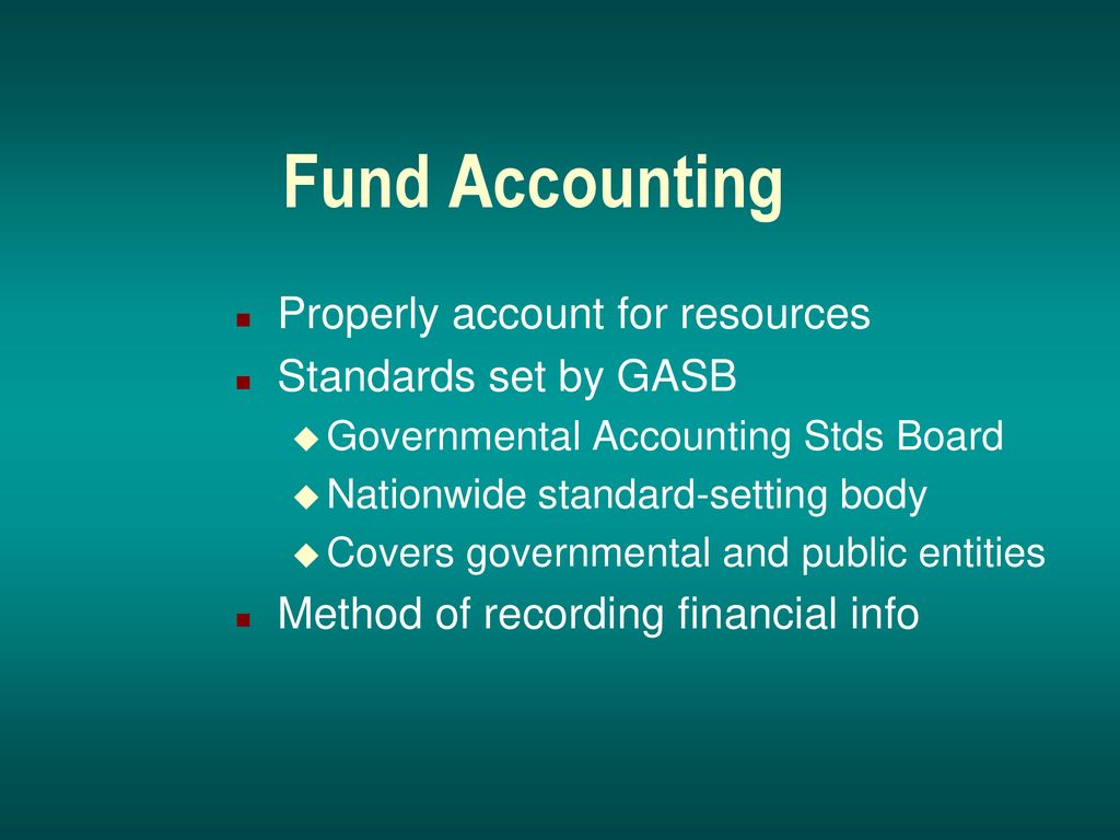 Fund Accounting Properly account for resources Standards set by GASB