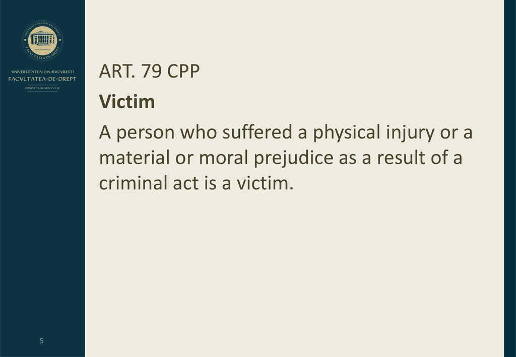 ART. 79 CPP Victim. A person who suffered a physical injury or a material or moral prejudice as a result of a criminal act is a victim.