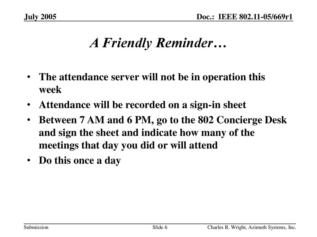 Doc.: IEEE /669r0 July July A Friendly Reminder… The attendance server will not be in operation this week.