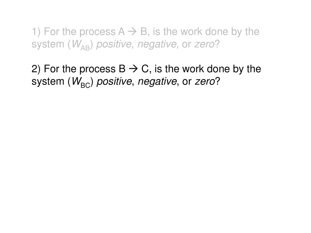 1) For the process A  B, is the work done by the system (WAB) positive, negative, or zero