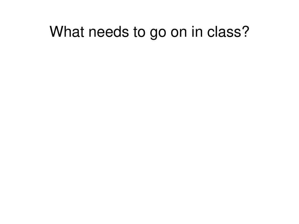 What needs to go on in class
