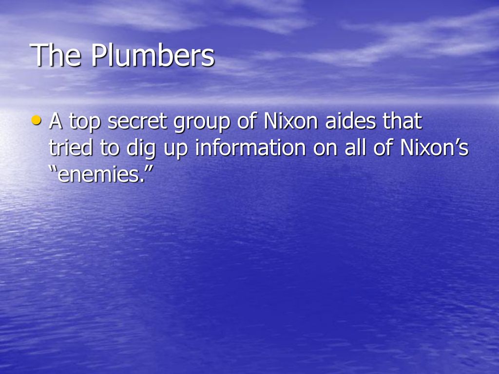 The Plumbers A top secret group of Nixon aides that tried to dig up information on all of Nixon’s enemies.