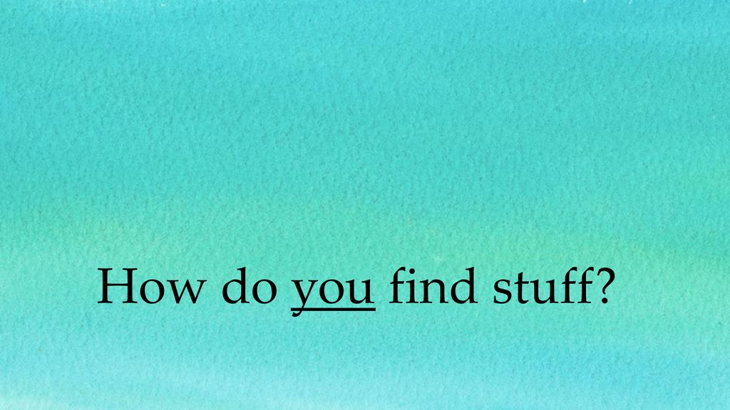 How do you find stuff