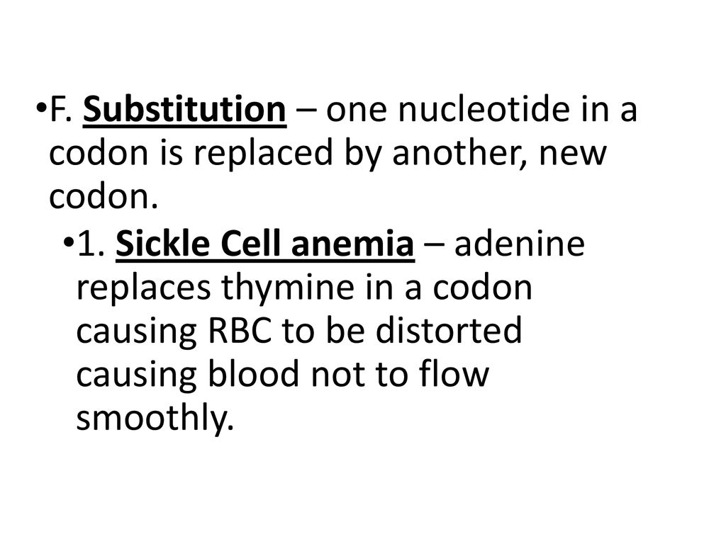 F. Substitution – one nucleotide in a codon is replaced by another, new codon.
