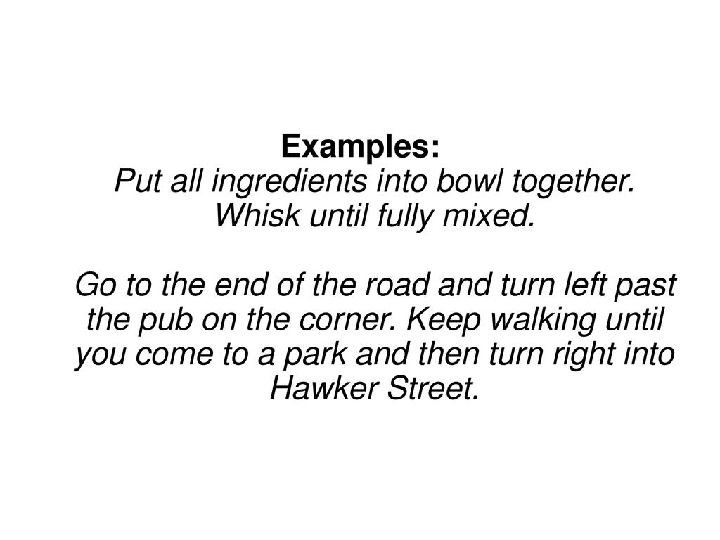 Examples: Put all ingredients into bowl together