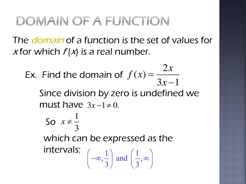 Domain of a Function The domain of a function is the set of values for x for which f (x) is a real number.