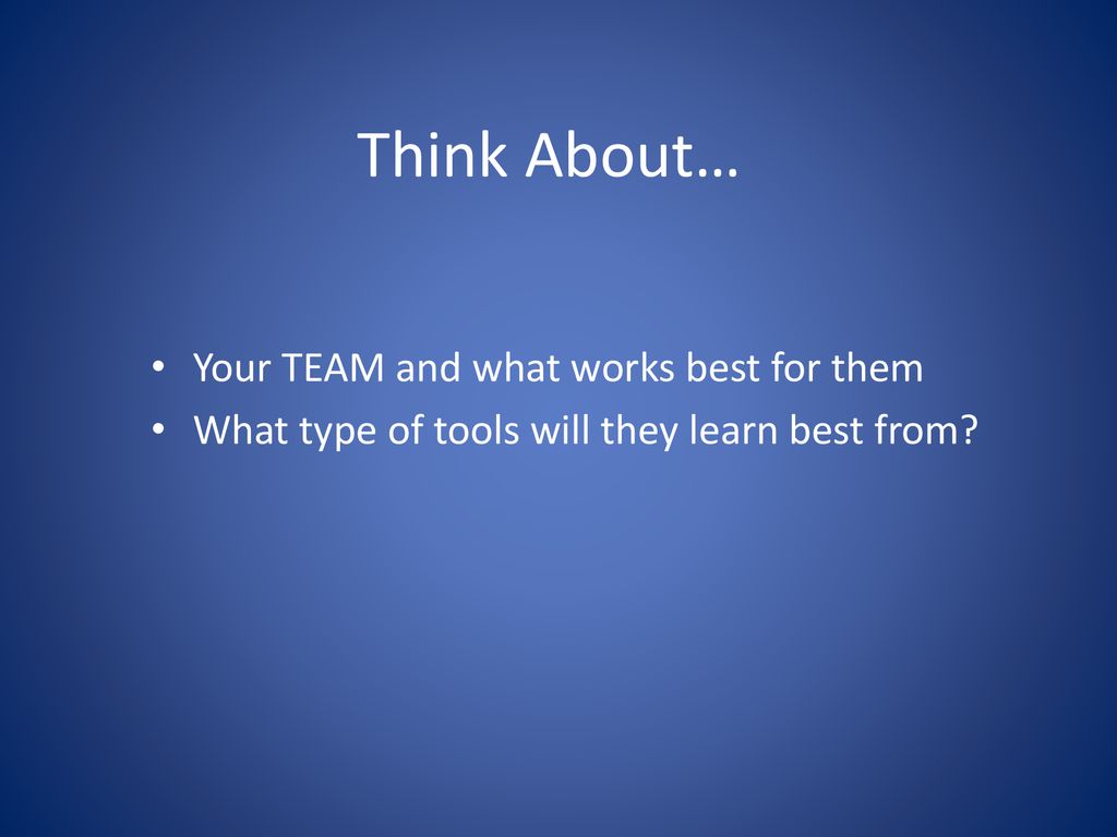 Think About… Your TEAM and what works best for them