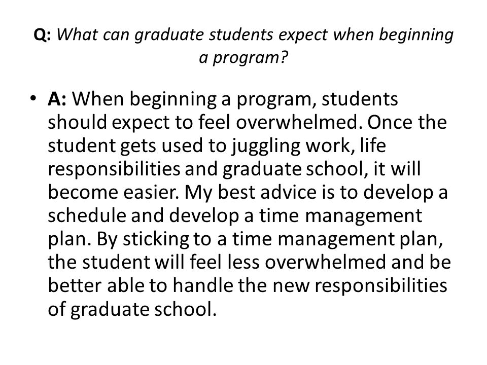 Q: What can graduate students expect when beginning a program