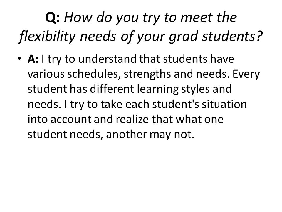 Q: How do you try to meet the flexibility needs of your grad students
