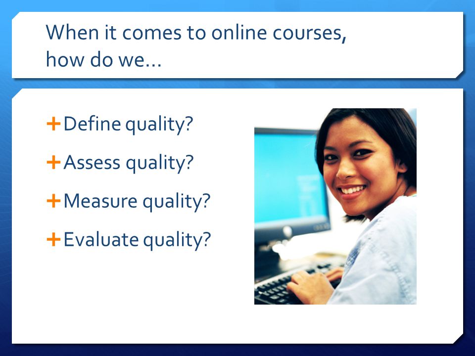 When it comes to online courses, how do we…