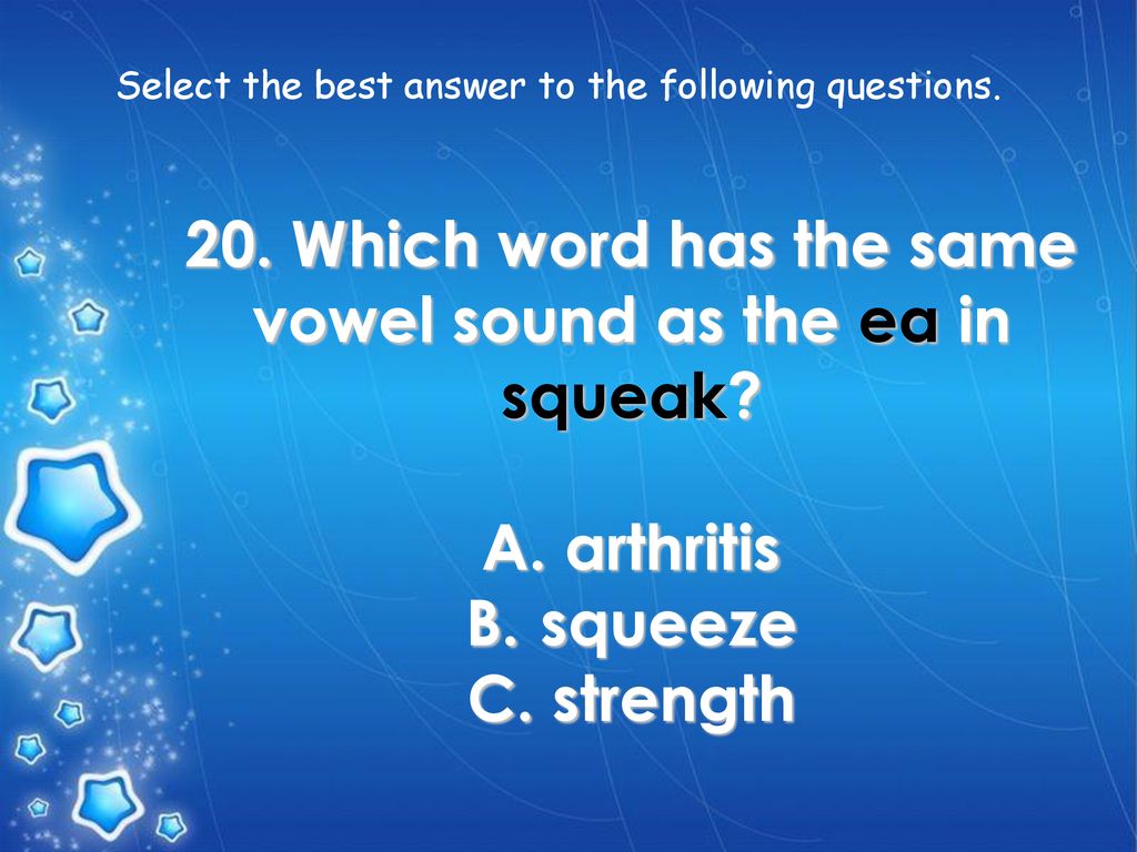 20. Which word has the same vowel sound as the ea in squeak arthritis
