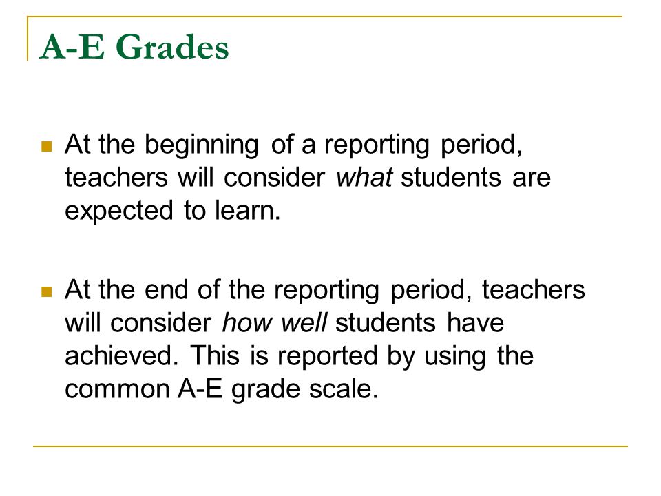 A-E Grades At the beginning of a reporting period, teachers will consider what students are expected to learn.