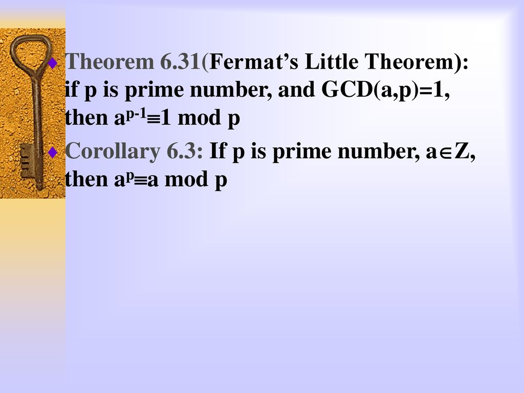 Theorem 6.31(Fermat’s Little Theorem): if p is prime number, and GCD(a,p)=1, then ap-11 mod p