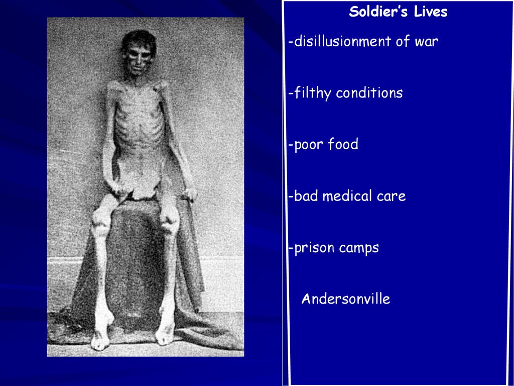 Soldier’s Lives -disillusionment of war. -filthy conditions. -poor food. -bad medical care. -prison camps.