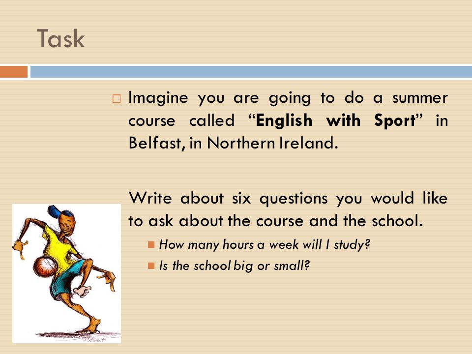 Task Imagine you are going to do a summer course called English with Sport in Belfast, in Northern Ireland.
