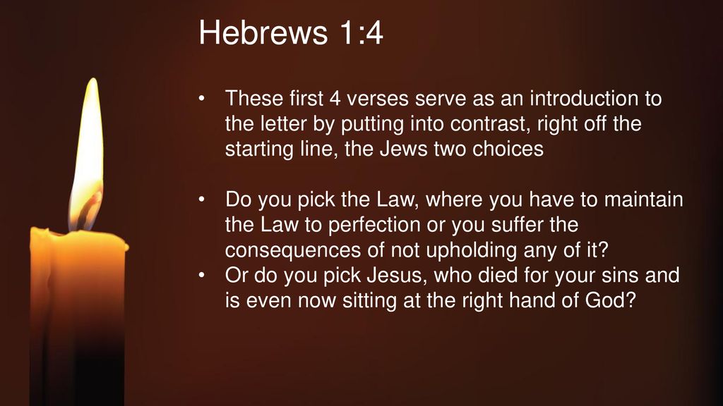 Hebrews 1:4 These first 4 verses serve as an introduction to the letter by putting into contrast, right off the starting line, the Jews two choices.