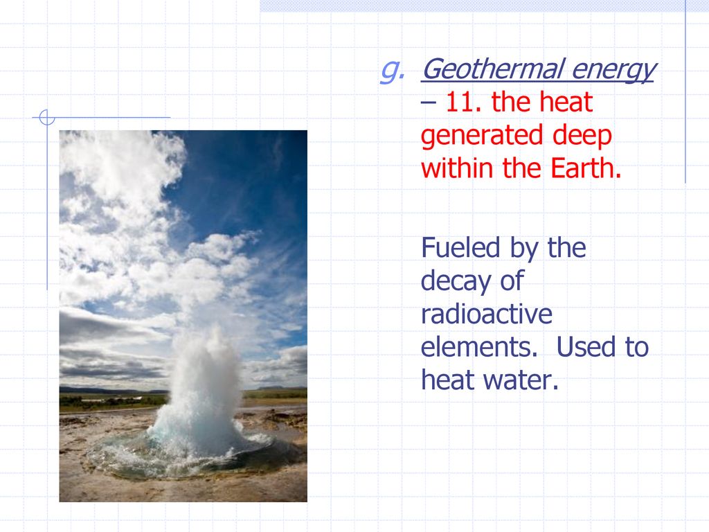 Geothermal energy – 11. the heat generated deep within the Earth.