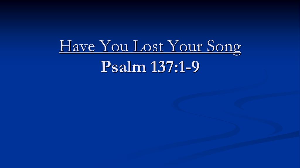 Have You Lost Your Song Psalm 137:1-9