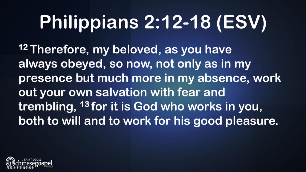 Philippians 2:12-18 (ESV) 12 Therefore, my beloved, as you have always ...