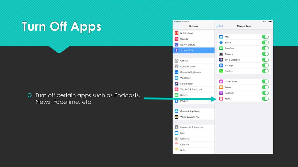 Turn Off Apps Turn off certain apps such as Podcasts, News, Facetime, etc