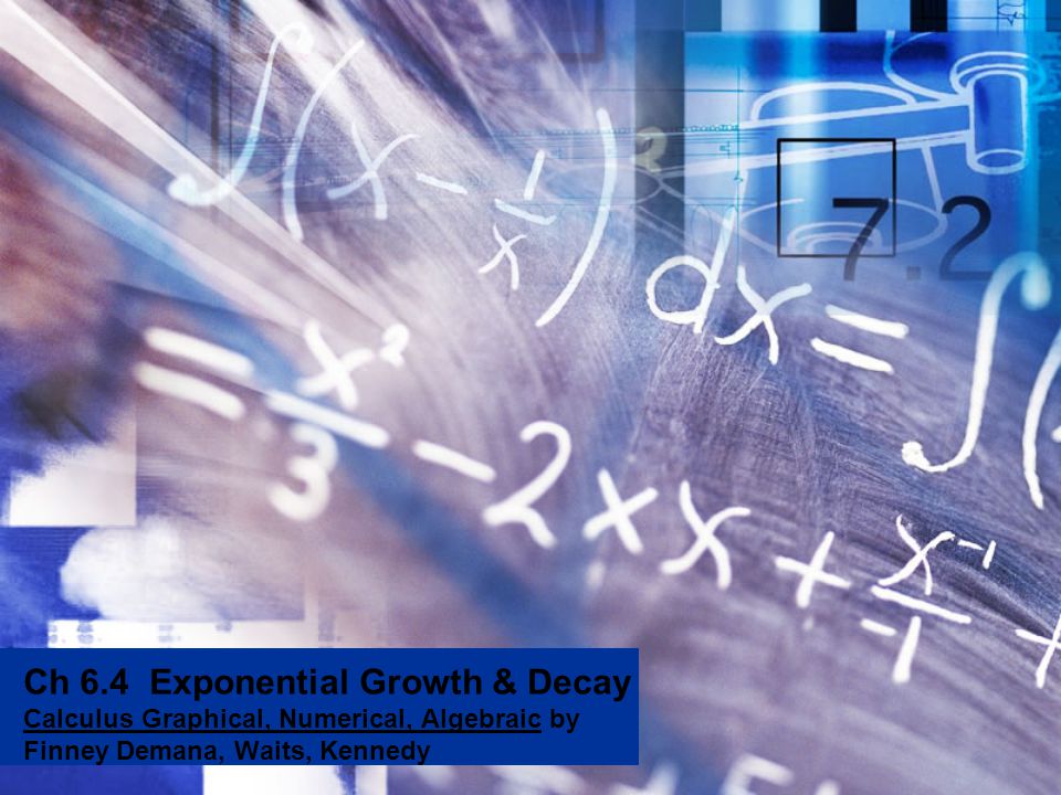 Ch 6.4 Exponential Growth & Decay Calculus Graphical, Numerical, Algebraic by Finney Demana, Waits, Kennedy