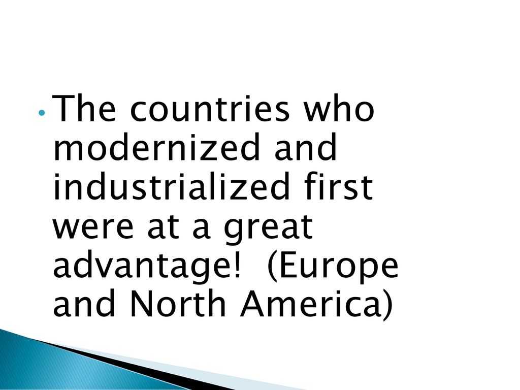 The countries who modernized and industrialized first were at a great advantage.
