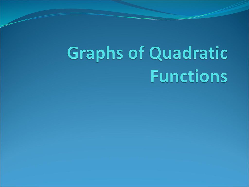 Graphs Of Quadratic Functions Ppt Download graphs-of-quadratic-functions-ppt-download