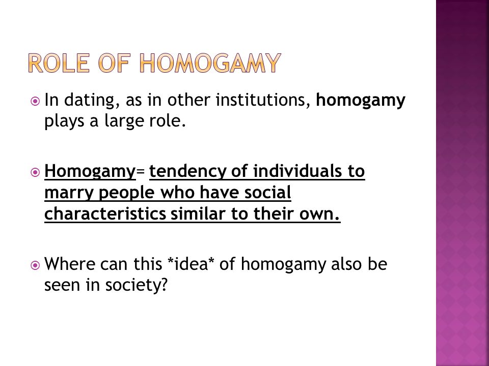 Role of homogamy In dating, as in other institutions, homogamy plays a large role.