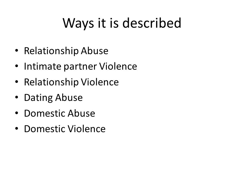 Ways it is described Relationship Abuse Intimate partner Violence