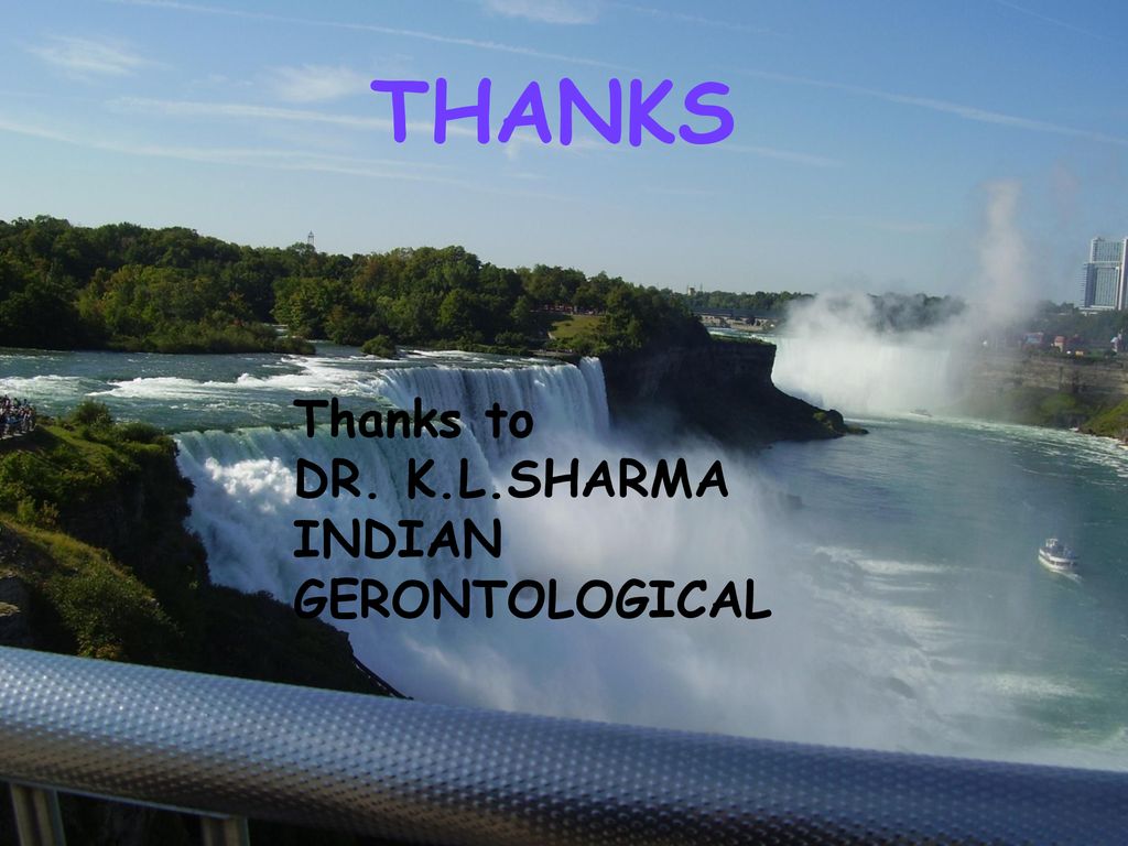 THANKS Thanks to DR. K.L.SHARMA INDIAN GERONTOLOGICAL