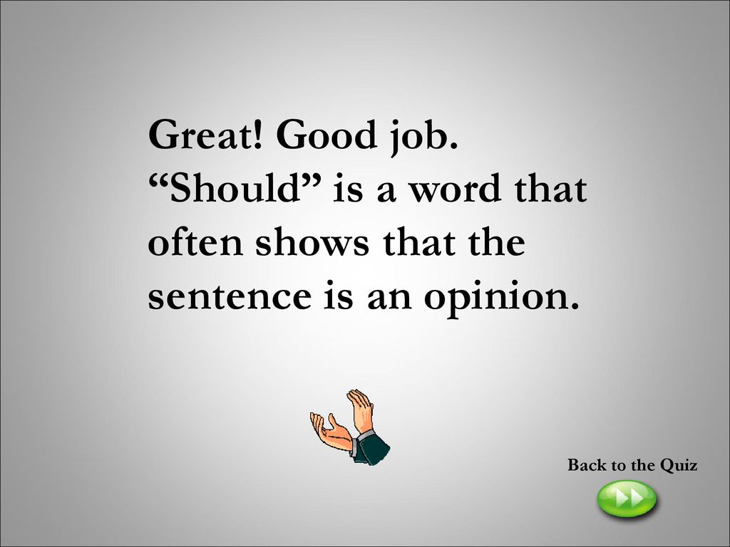 Great! Good job. Should is a word that often shows that the sentence is an opinion.