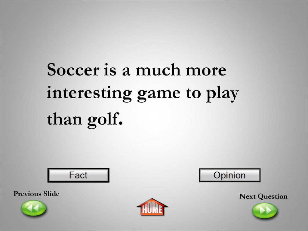 Soccer is a much more interesting game to play than golf.