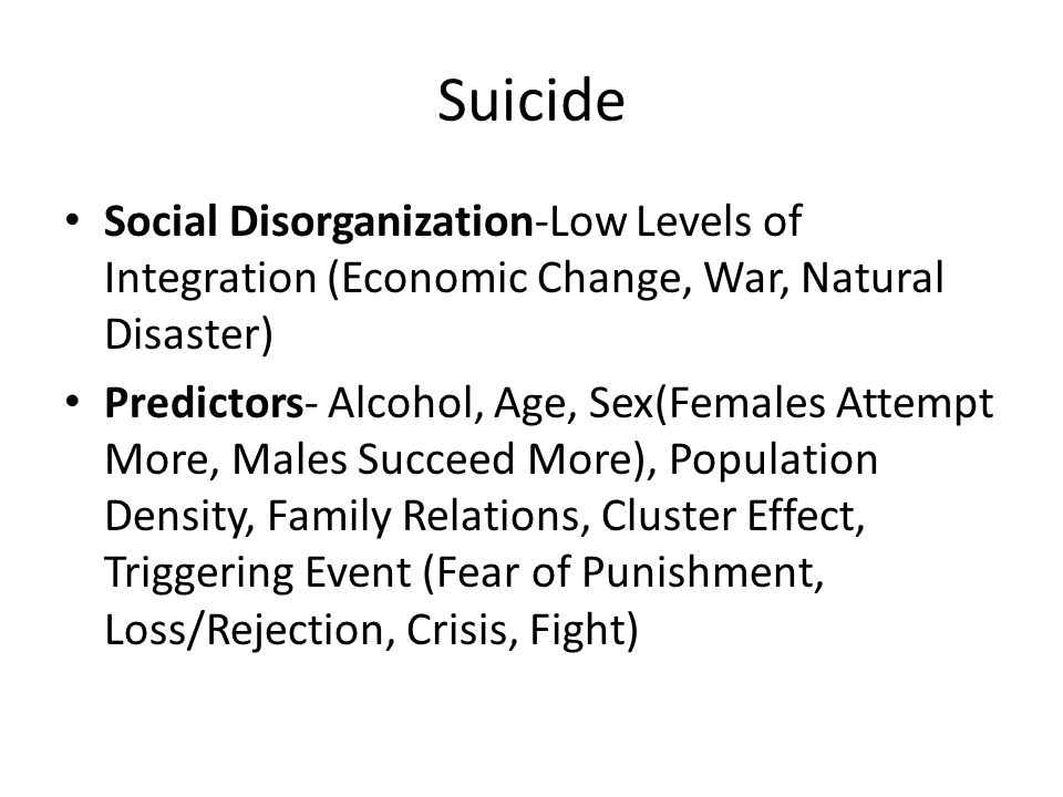 Suicide Social Disorganization-Low Levels of Integration (Economic Change, War, Natural Disaster)