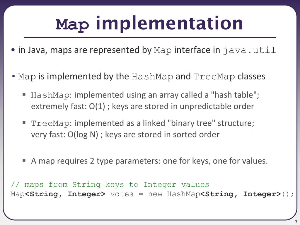 Map implementation in Java, maps are represented by Map interface in java.util. Map is implemented by the HashMap and TreeMap classes.
