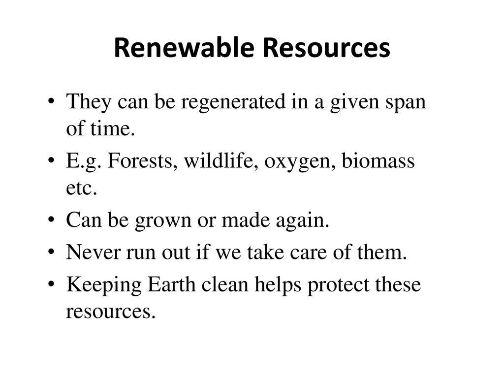 Renewable Resources They can be regenerated in a given span of time.