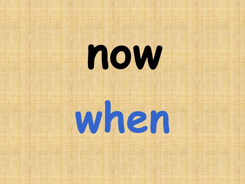 now when