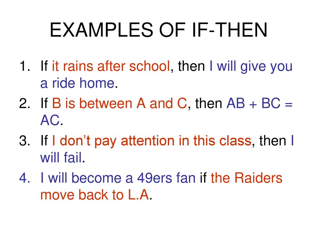 EXAMPLES OF IF-THEN If it rains after school, then I will give you a ride home. If B is between A and C, then AB + BC = AC.