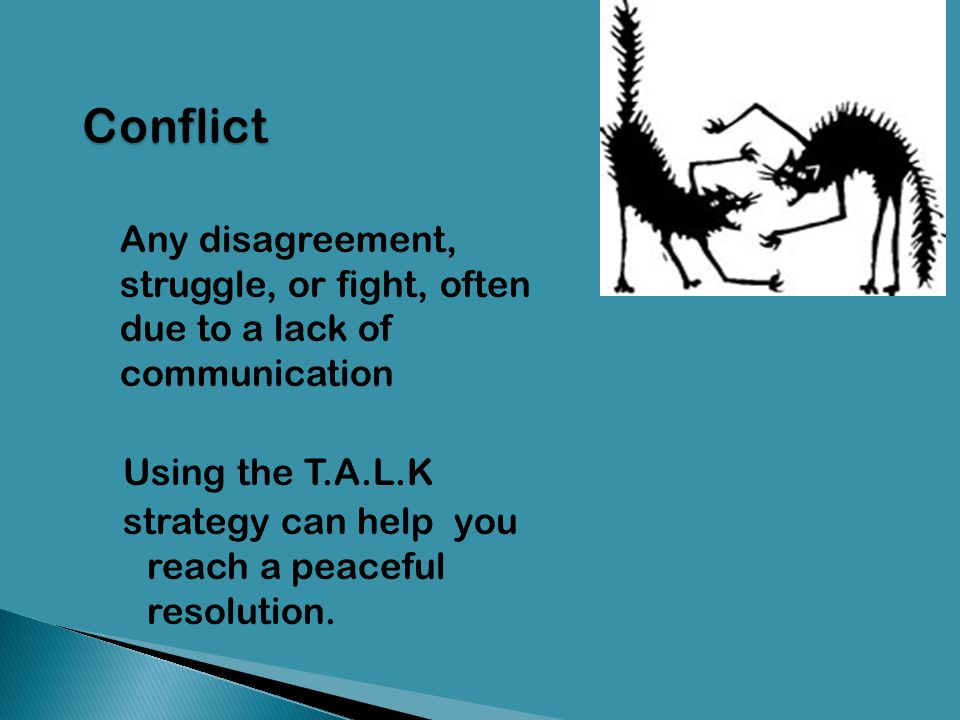Conflict Any disagreement, struggle, or fight, often due to a lack of communication. Using the T.A.L.K.