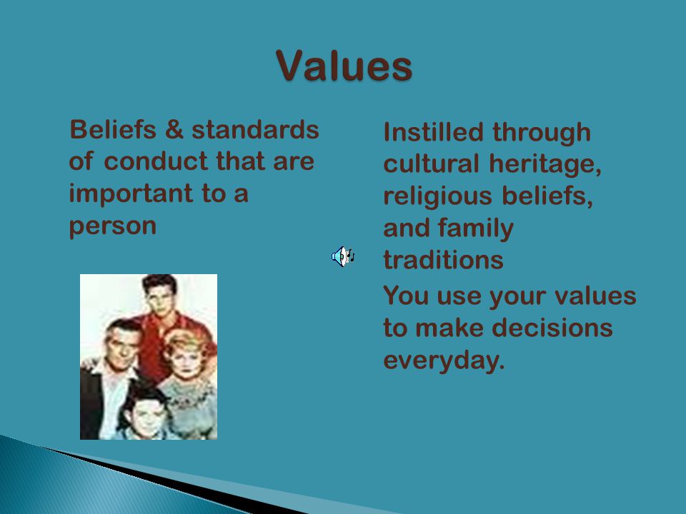 Values Beliefs & standards of conduct that are important to a person