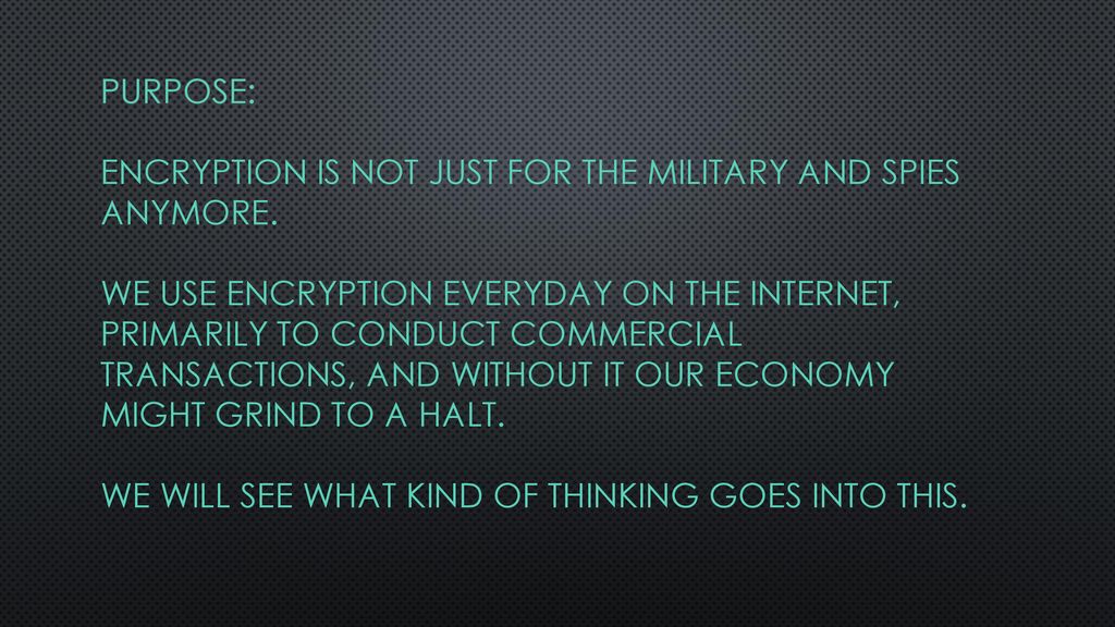 Purpose: Encryption is not just for the military and spies anymore