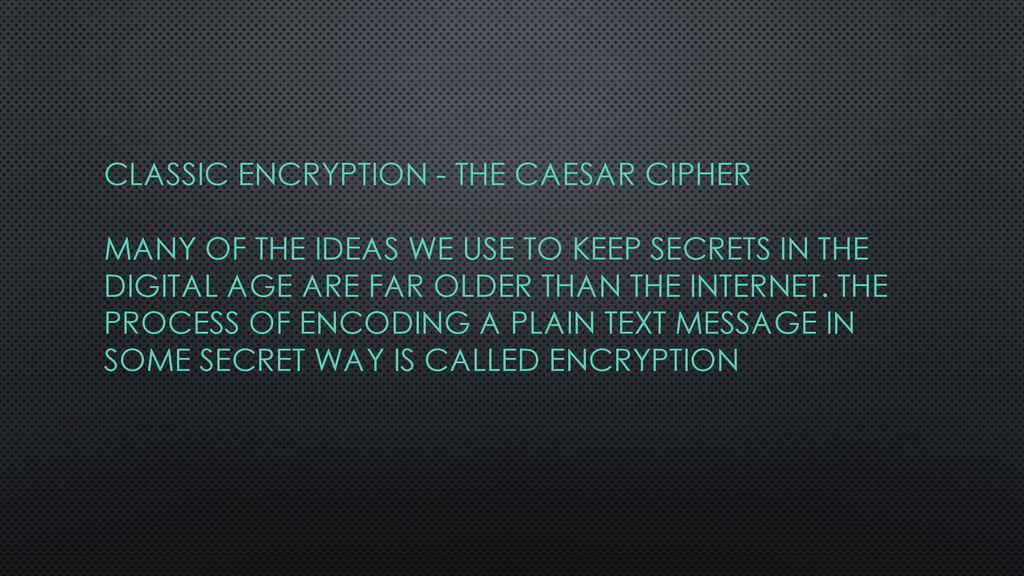 Classic Encryption - The Caesar Cipher Many of the ideas we use to keep secrets in the digital age are far older than the Internet.
