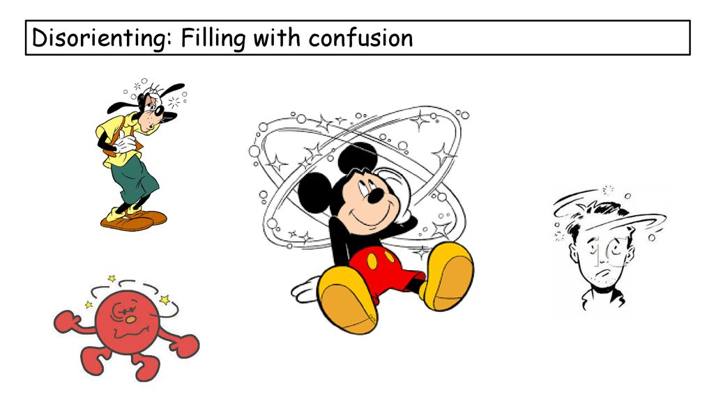 Disorienting: Filling with confusion