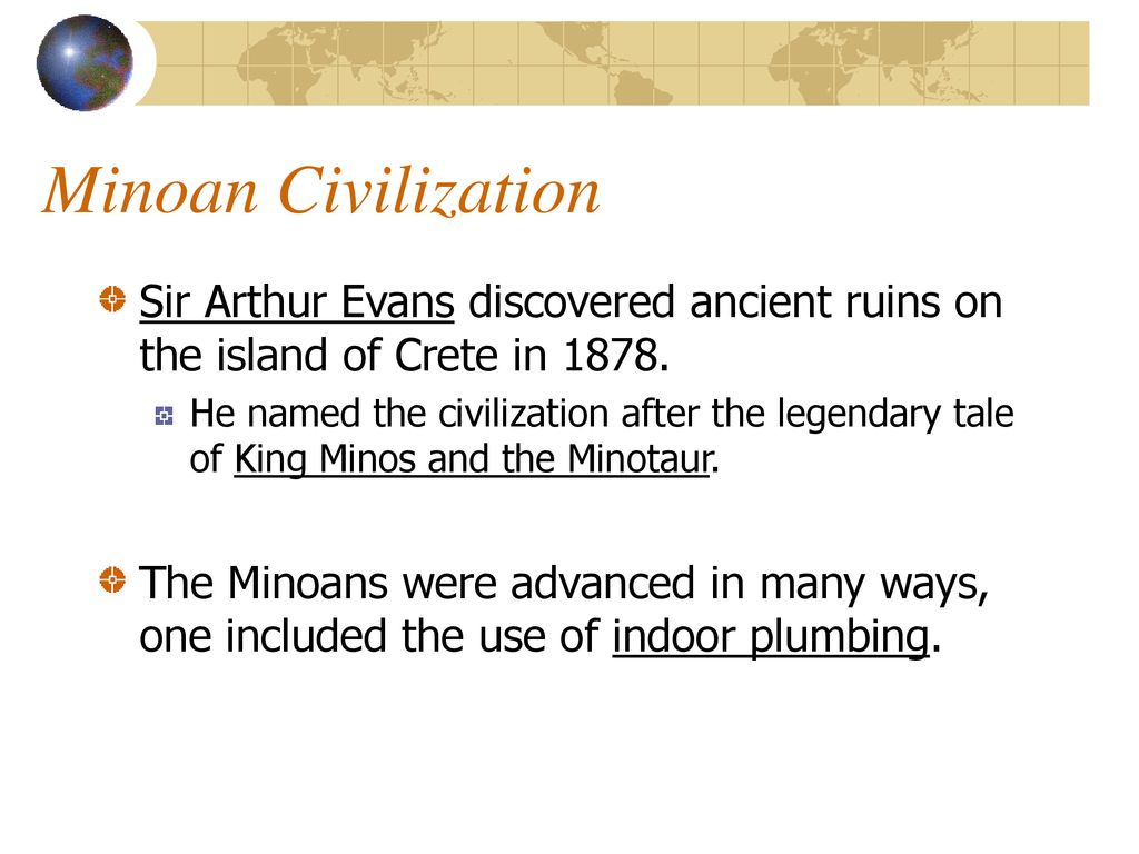 Minoan Civilization Sir Arthur Evans discovered ancient ruins on the island of Crete in