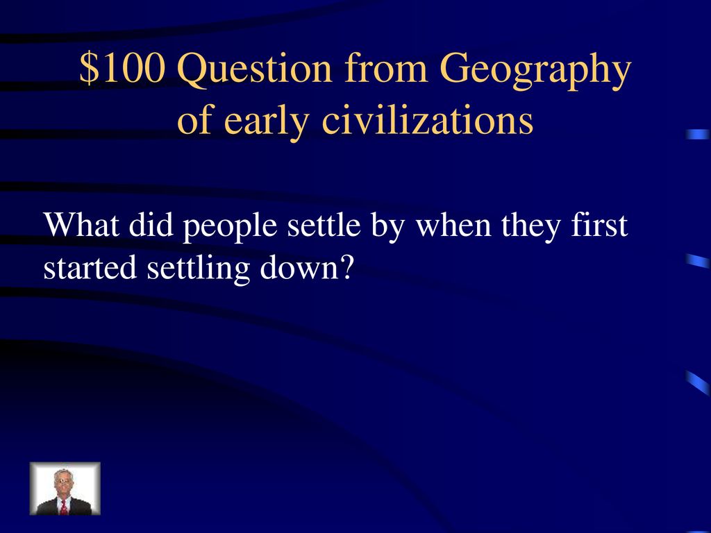 $100 Question from Geography of early civilizations