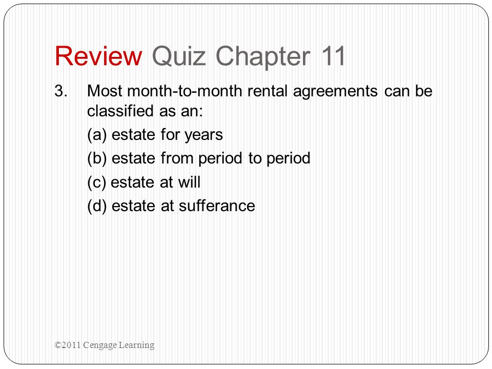 Review Quiz Chapter 11 Most month-to-month rental agreements can be classified as an: (a) estate for years.