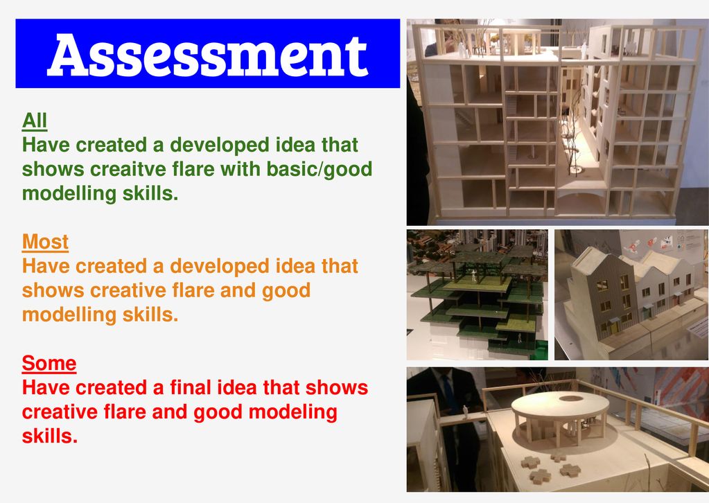 Assessment All. Have created a developed idea that shows creaitve flare with basic/good modelling skills.