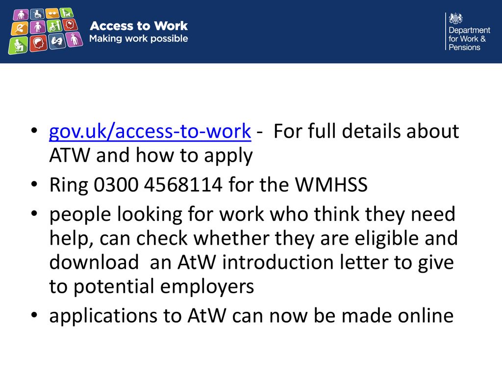 gov.uk/access-to-work - For full details about ATW and how to apply