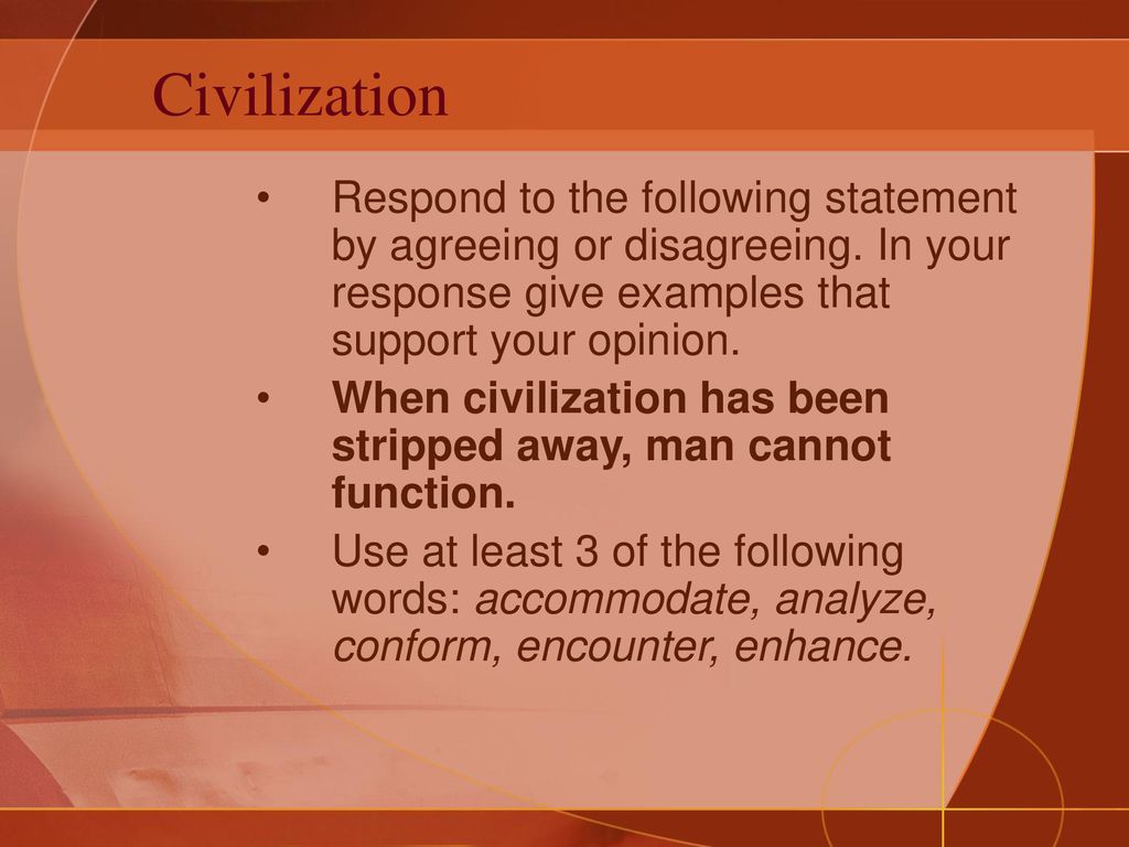 Civilization Respond to the following statement by agreeing or disagreeing. In your response give examples that support your opinion.