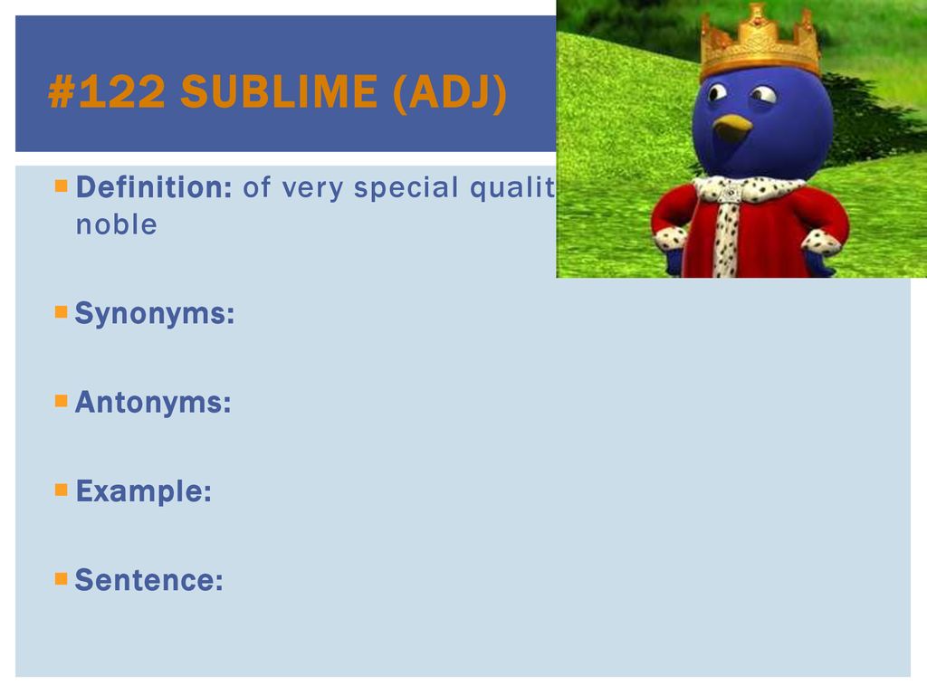 #122 Sublime (adj) Definition: of very special quality; noble
