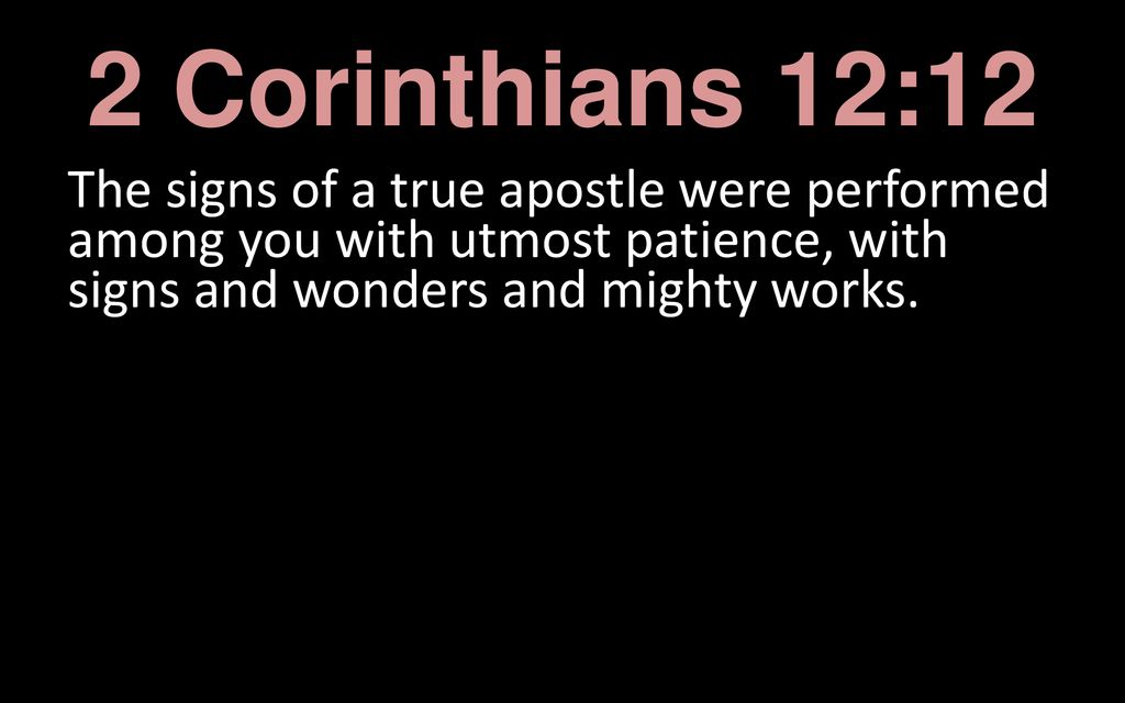 2 Corinthians 12:12 The signs of a true apostle were performed among you with utmost patience, with signs and wonders and mighty works.